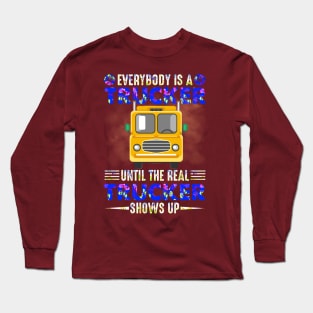 Everybody is a trucker until the real trucker shows up Long Sleeve T-Shirt